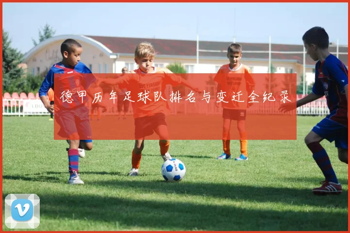 德甲历年足球队排名与变迁全纪录