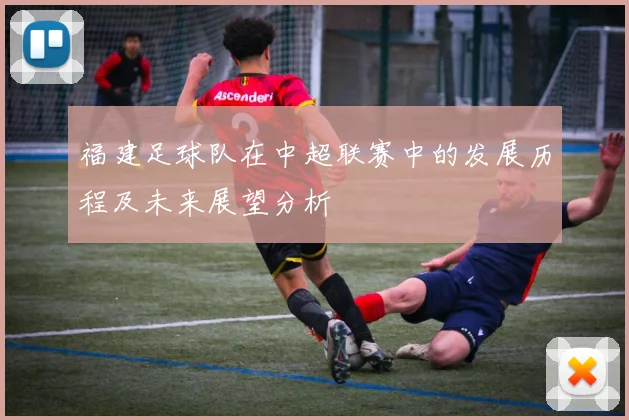 福建足球队在中超联赛中的发展历程及未来展望分析